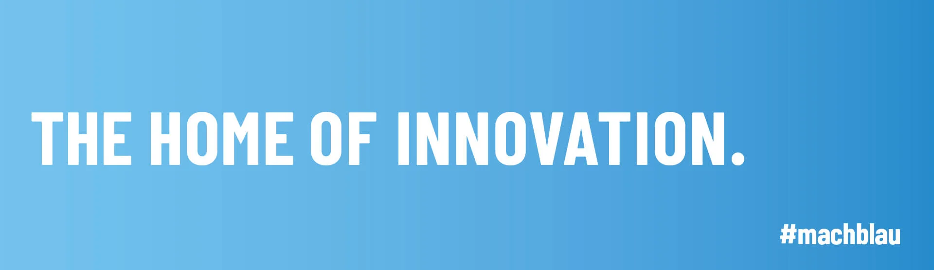 Das Bild zeigt einen blauen Hintergrund mit dem weißen Schriftzug „THE HOME OF INNOVATION.“ und dem Hashtag „#machblau“ unten rechts.
