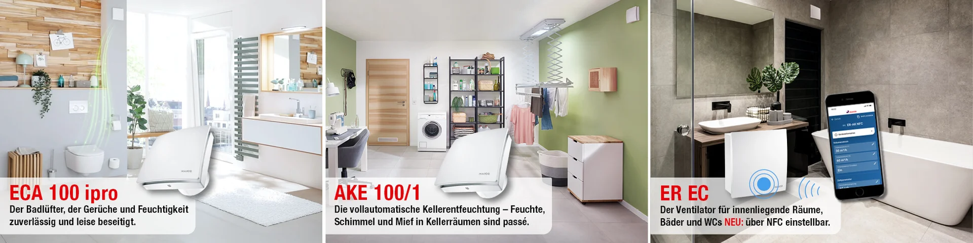 Das Bild zeigt drei verschiedene Lüftermodelle von MAICO, die in jeweils einem Raum abgebildet sind. Links ist der „ECA 100 iPro“ in einem Badezimmer abgebildet. In der Mitte ist der „AKE 100/1“ in einem Kellerraum zu sehen. Rechts ist der „ER EC“ in einem Badezimmer abgebildet, mit einer Smartphone-App zur Steuerung. Unter jedem Bild befindet sich eine kurze Beschreibung des jeweiligen Produkts.